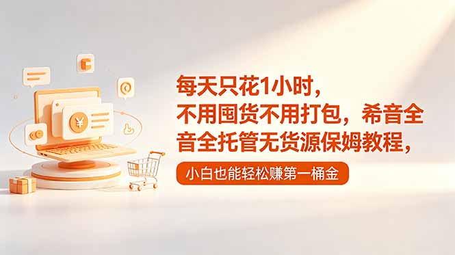每天只花1小时，不用囤货不用打包，希音全托管无货源保姆教程，小白也能轻松赚第一桶金-初遇资源网