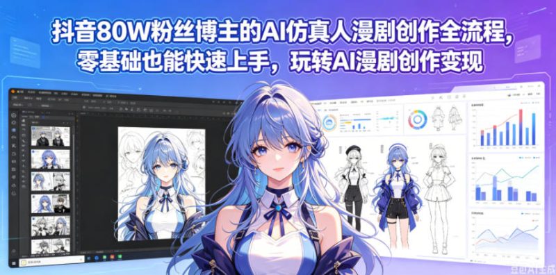 抖音80W粉丝博主的AI仿真人漫剧创作全流程，零基础也能快速上手，玩转AI漫剧创作变现-初遇资源网