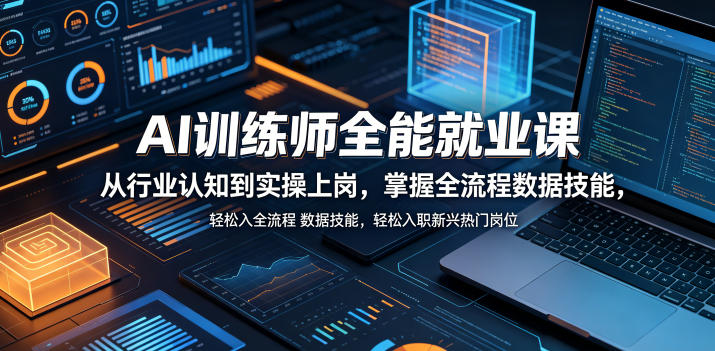 AI训练师全能就业课,从行业认知到实操上岗,掌握全流程数据技能,轻松入职新兴热门岗位-初遇资源网