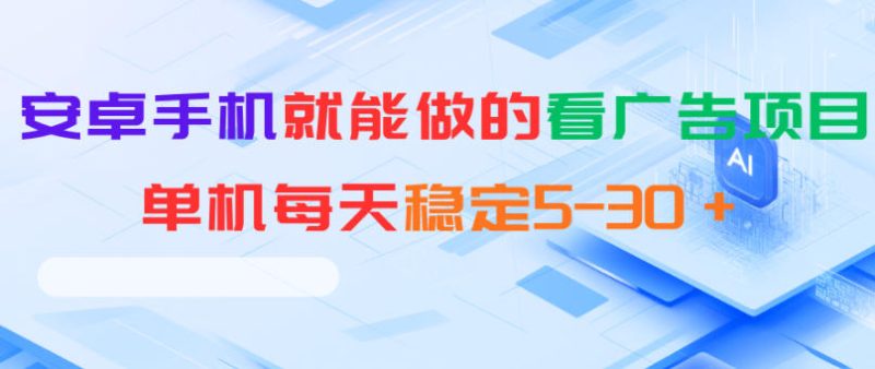 安卓手机就能做的看广告项目,单机每天稳定5-30+-初遇资源网