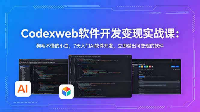 CodexWeb软件开发变现实战课-更新:狗毛不懂的小白,7天入门AI软件开发,立即做出可变现的软件-初遇资源网