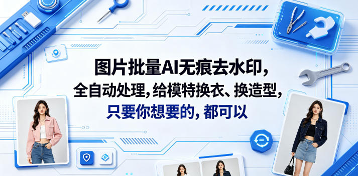 图片批量AI无痕去水印,全自动处理,给模特换衣、换造型,只要你想要的,都可以(软件+视频教程)-初遇资源网