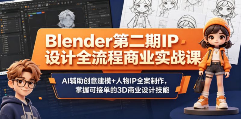 Blender第二期IP设计全流程商业实战课,AI辅助创意建模+人物IP全案制作,掌握可接单的3D商业设计技能-初遇资源网