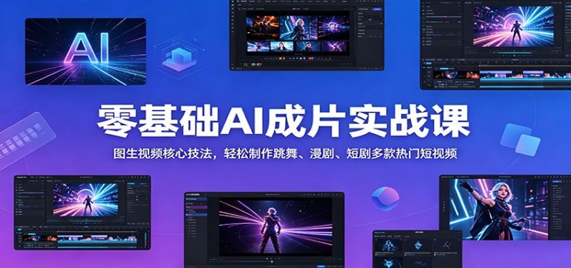 零基础AI成片实战课:图生视频核心技法,轻松制作跳舞、漫剧、短剧多款热门短视频-初遇资源网