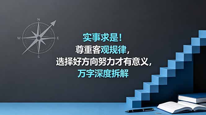 付费文章:实事求是!尊重客观规律,选择好方向努力才有意义,万字深度拆解-初遇资源网