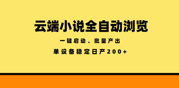 云端小说全自动浏览阅读,一键启动、批量产出,单设备稳定产出200+-初遇资源网