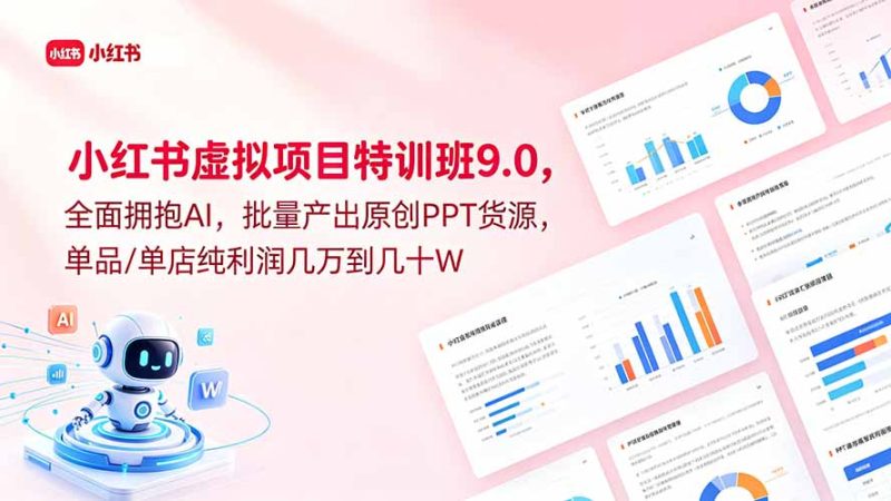 小红书虚拟项目特训班9.0，全面拥抱AI，批量产出原创PPT货源，单品/单店纯利润几万到几十W-初遇资源网