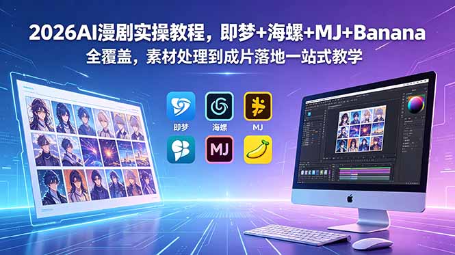 2026AI漫剧实操教程，即梦+海螺+MJ+Banana全覆盖，素材处理到成片落地一站式教学-初遇资源网