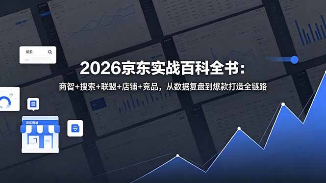2026京东实战百科全书:商智+搜索+联盟+店铺+竞品,从数据复盘到爆款打造全链路-初遇资源网