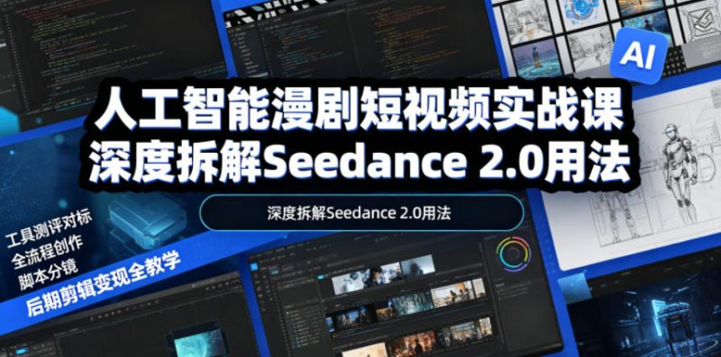 人工智能漫剧短视频实战课,深度拆解Seedance 2.0用法,工具测评对标+全流程创作+脚本分镜+后期剪辑变现全教学-初遇资源网