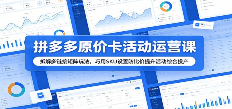 拼多多原价卡活动运营课:拆解多链接矩阵玩法,巧用SKU设置防比价提升活动综合投产-初遇资源网
