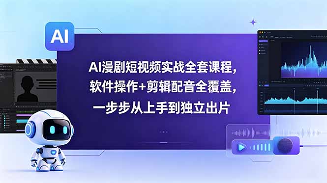 AI漫剧短视频实战全套课程,软件操作+剪辑配音全覆盖,一步步从上手到独立出片-初遇资源网