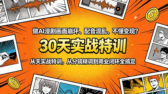 做AI漫剧画面崩坏、配音混乱、不懂变现?30天实战特训,从分镜精调到商业闭环全搞定-初遇资源网