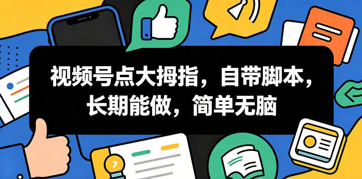 视频号点大拇指,自带脚本,长期能做,简单无脑-初遇资源网