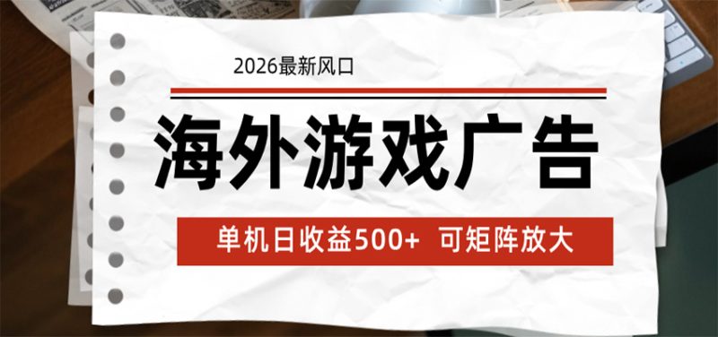 海外游戏广告 2026最新风口 24小时全自动脚本运行 单机日收益500+ 可矩阵放大-初遇资源网