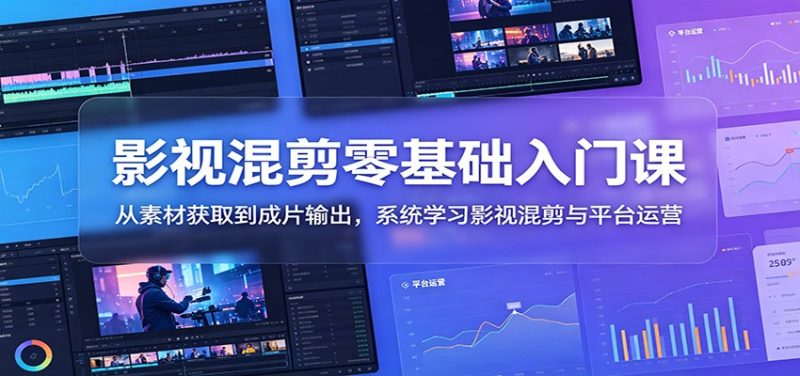 影视混剪零基础入门课:从素材获取到成片输出,系统学习影视混剪与平台运营-初遇资源网