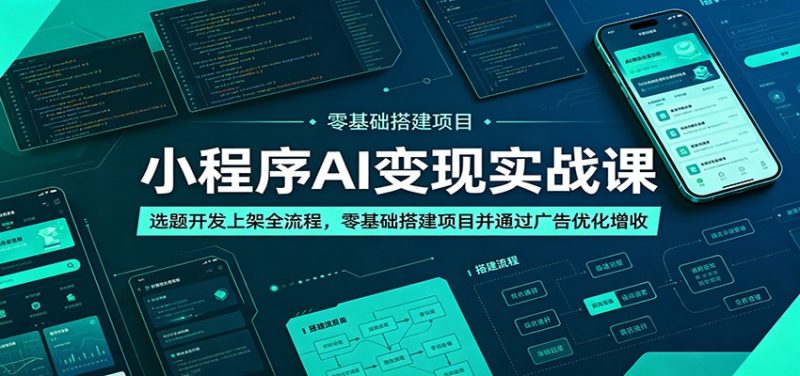 小程序AI变现实战课:选题开发上架全流程,零基础搭建项目并通过广告优化增收-初遇资源网
