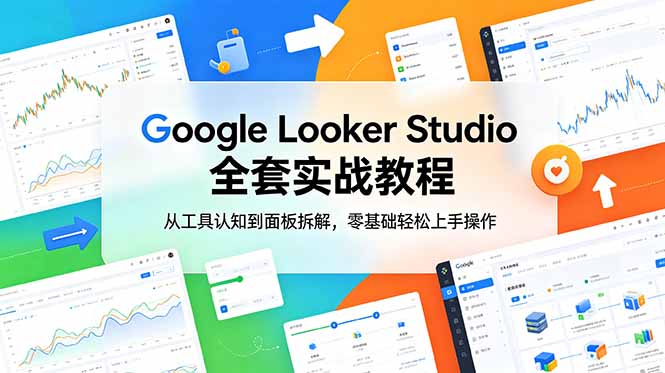 Google Looker Studio 全套实战教程,从工具认知到面板拆解,零基础轻松上手操作-初遇资源网