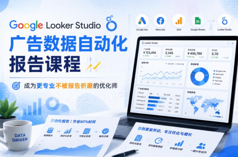 Google Looker Studio广告数据自动化报告课程,成为更专业不被报告折磨的优化师-初遇资源网