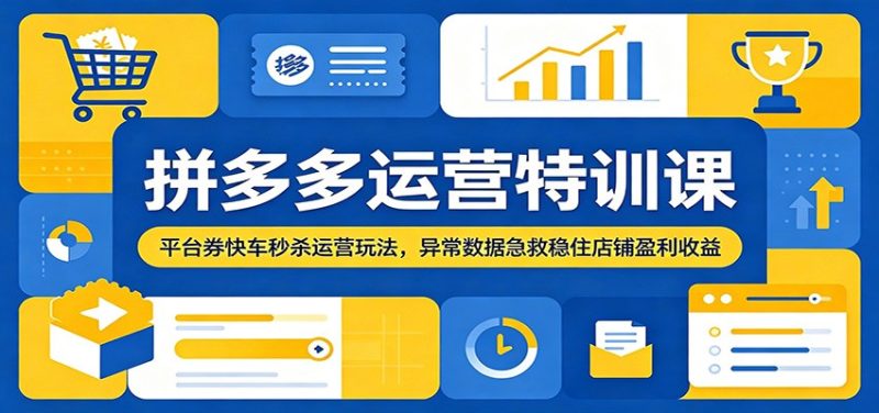 拼多多运营特训课:平台券快车秒杀运营玩法,异常数据急救稳住店铺盈利收益-初遇资源网