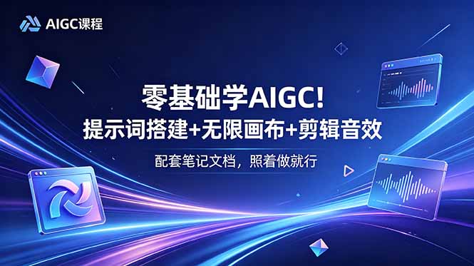 零基础学AIGC！提示词搭建+无限画布+剪辑音效，配套笔记文档，照着做就行-初遇资源网