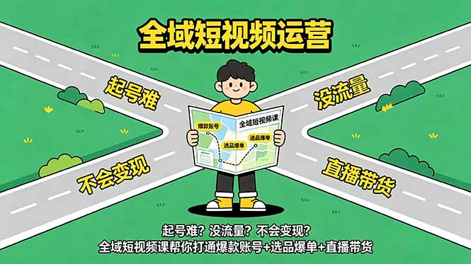 起号难?没流量?不会变现?全域短视频课帮你打通爆款账号+选品爆单+直播带货-初遇资源网