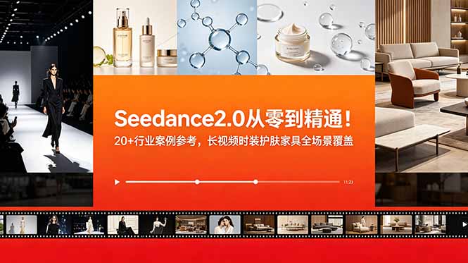 Seedance2.0从零到精通!20+行业案例参考,长视频时装护肤家具全场景覆盖-初遇资源网