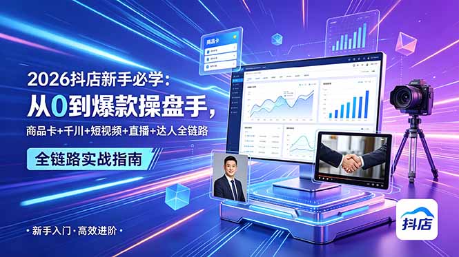 2026抖店新手必学:从0到爆款操盘手,商品卡+千川+短视频+直播+达人全链路-初遇资源网