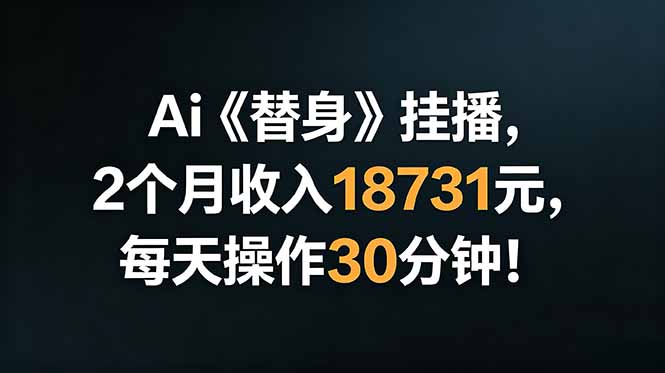 Ai替身挂播,2个月收入18731元,每天操作30分钟!-初遇资源网