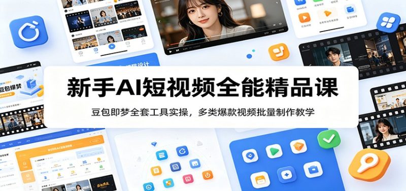 新手AI短视频全能精品课:豆包即梦全套工具实操,多类爆款视频批量制作教学-初遇资源网