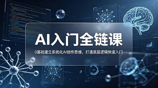 不止提示词:AI入门全链课,0基础建立系统化AI创作思维,打通底层逻辑快速入门-初遇资源网
