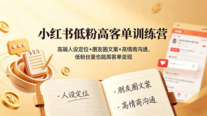 【中创网】小红书低粉高客单训练营：高端人设定位+朋友圈文案+高情商沟通，低粉丝量也能高客单变现 - 初遇资源网