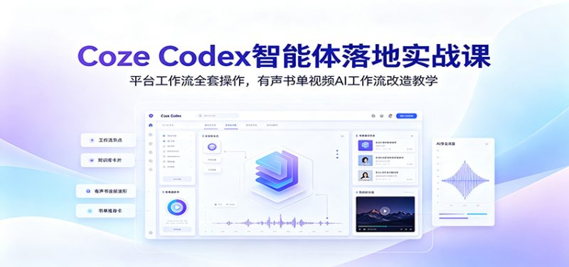 Coze Codex智能体落地实战课:平台工作流全套操作,有声书单视频AI工作流改造教学-初遇资源网