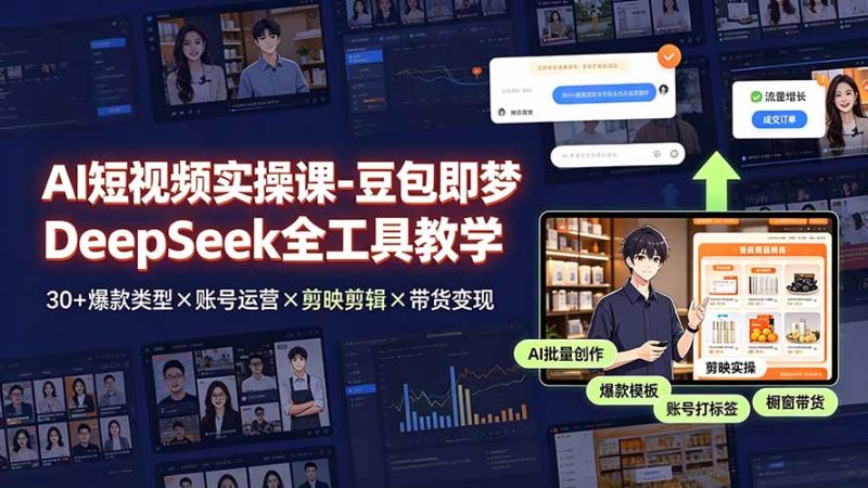 AI短视频实操课-豆包即梦DeepSeek全工具教学 | 30+爆款类型×账号运营×剪映剪辑×带货变现。-初遇资源网