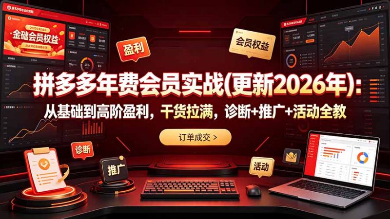拼多多年费会员实战(更新2026年)：从基础到高阶盈利，干货拉满，诊断+推广+活动全教-初遇资源网