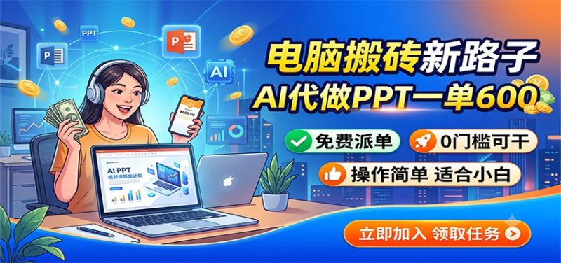 电脑搬砖新路子：AI代做PPT一单600，免费派单，0门槛可干-初遇资源网