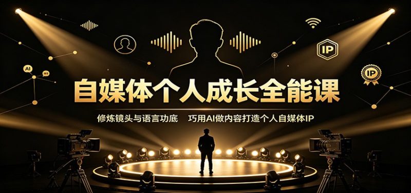 自媒体个人成长全能课：修炼镜头与语言功底，巧用AI做内容打造个人自媒体IP-初遇资源网