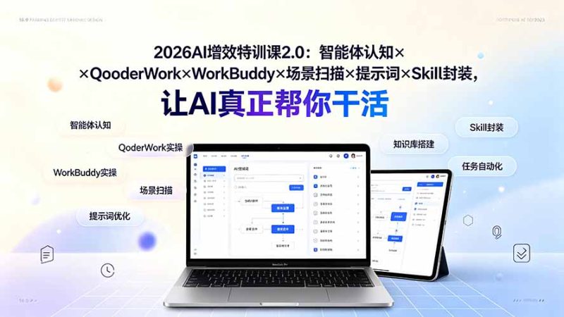 2026AI增效特训课2.0:智能体认知×QoderWork×WorkBuddy×场景扫描×提示词×Skill封装,让AI真正帮你干活-初遇资源网
