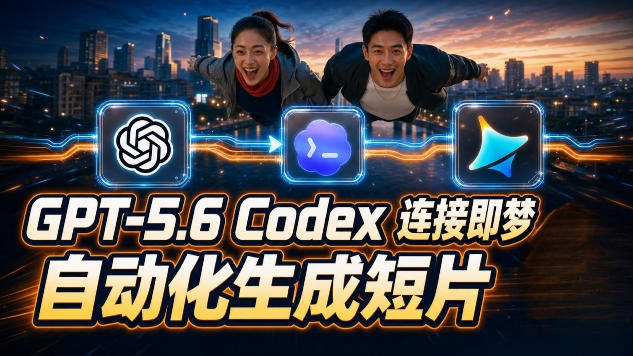 GPT-5.6×Codex&即梦联动实战|Seedance2.0mini赋能|AI剧情短片自动生成拼接导出全流程教学-初遇资源网