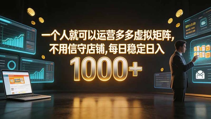 一个人就可以运营多多虚拟矩阵,不用值守店铺,每日稳定日入 1000+-初遇资源网