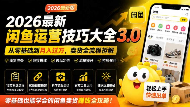 2026最新闲鱼运营技巧大全3.0；从零基础到月入过万，卖货准备、链接搭建到选品定价全拆解-初遇资源网