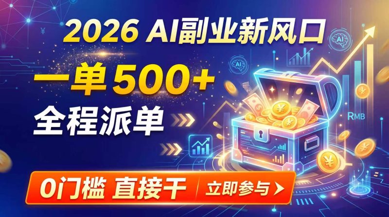 【2026】AI副业新风口，一单500+，全程派单，0门槛直接干-初遇资源网