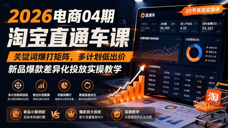 2026电商04期淘宝直通车课|关键词爆打矩阵,多计划低出价,新品爆款差异化投放实操教学-初遇资源网