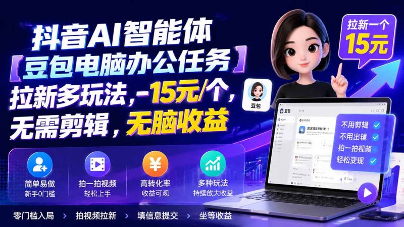 抖音AI智能体【豆包电脑办公任务】拉新多玩法,-15元/个,无需剪辑,无脑收益-初遇资源网