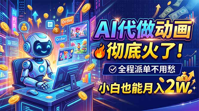 AI代做动画,彻底火了!全程派单不用愁,小白也能月入2W-初遇资源网