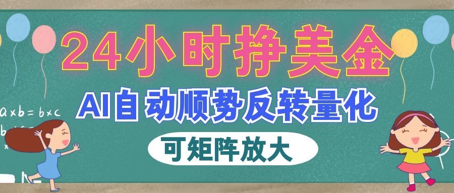 【中创网】AI自动顺势反转量化，24小时挣美金，每天见收益，可矩阵放大！ - 初遇资源网