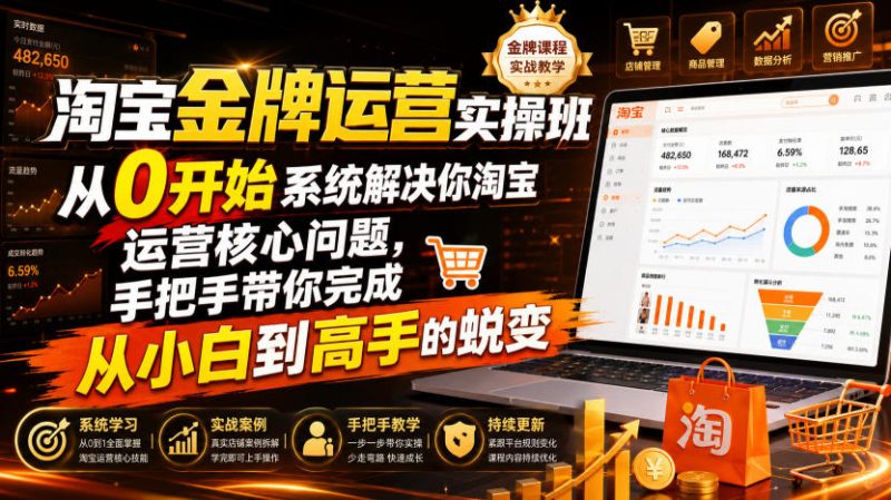 淘宝金牌运营实操班,从0开始系统解决你淘宝运营核心问题,手把手带你完成从小白到高手的蜕变(2026年7月)-初遇资源网
