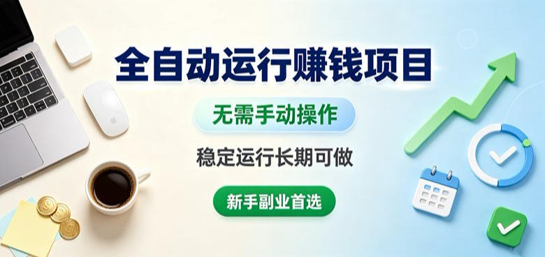 全自动运行賺钱项目,无需手动操作,稳定运行长期可做,新手副业首选-初遇资源网