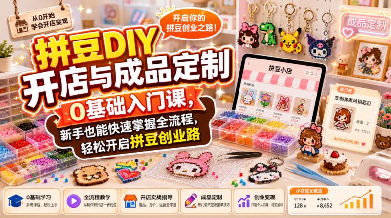 拼豆DIY开店与成品定制0基础入门课,新手也能快速掌握全流程,轻松开启拼豆创业路-初遇资源网