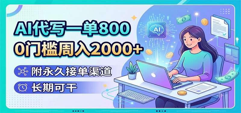 AI代写一单800,0门槛周入2000+,附永久接单渠道,长期可干-初遇资源网